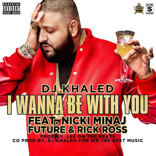 DJ Khaled ~ I Wanna Be With You (Feat. Nicki Minaj, Future & Rick Ross)