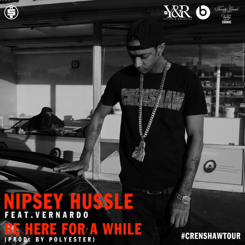 Nipsey Hussle ~ Be Here For A While (Feat. Vernardo)[Prod. by Polyester]