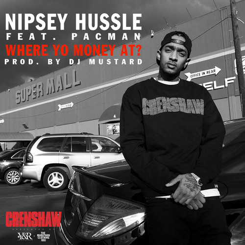 Nipsey Hussle ~ Where Yo Money At (Feat. Pacman)[Prod. by DJ Mustard]