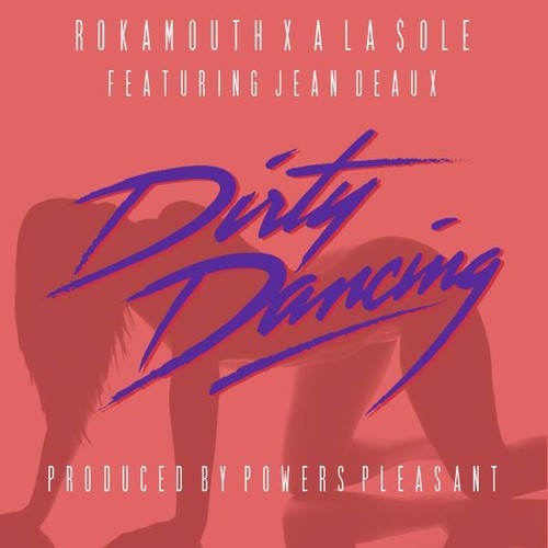 Rokamouth & A La $ole ~ Dirty Dancing (Feat. Jean Deaux)