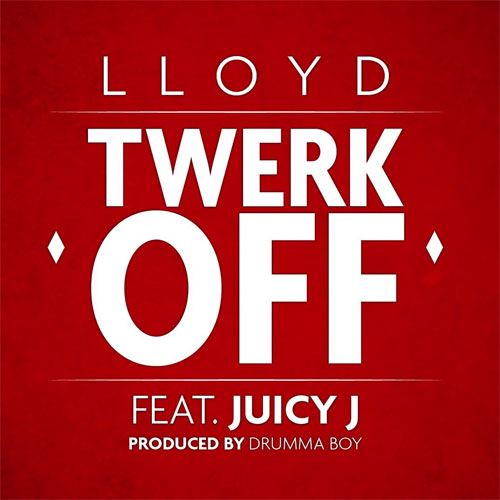 Lloyd ~ Twerk Off (Feat. Juicy J)[Prod. by Drumma Boy]