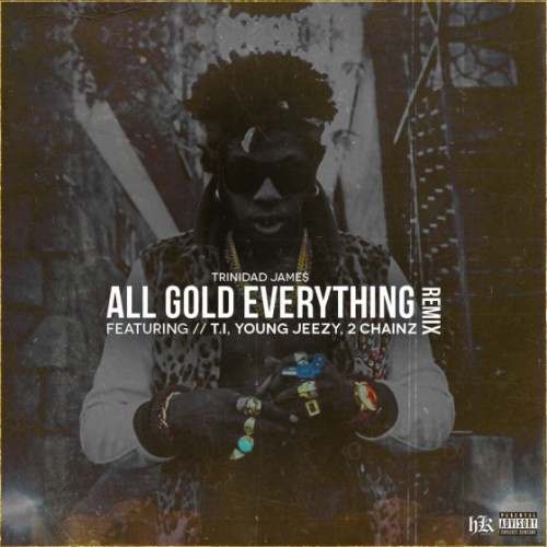 Trinidad Jame$ ~ All Gold Everything (Remix)(Feat.T.I., Jeezy & 2 Chainz)