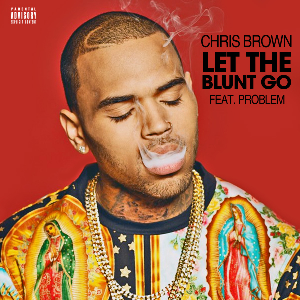 Chris Brown ~ Let The Blunt Go (Feat. Problem)[Prod. by League Of Starz]