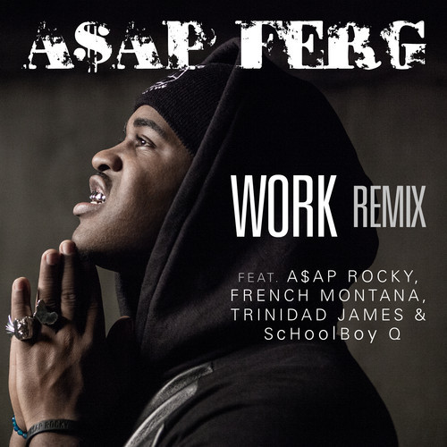A$AP Ferg ~ Work (Remix)(Feat. A$AP Rocky, French Montana, Trinidad Jame$ & ScHoolboy Q)